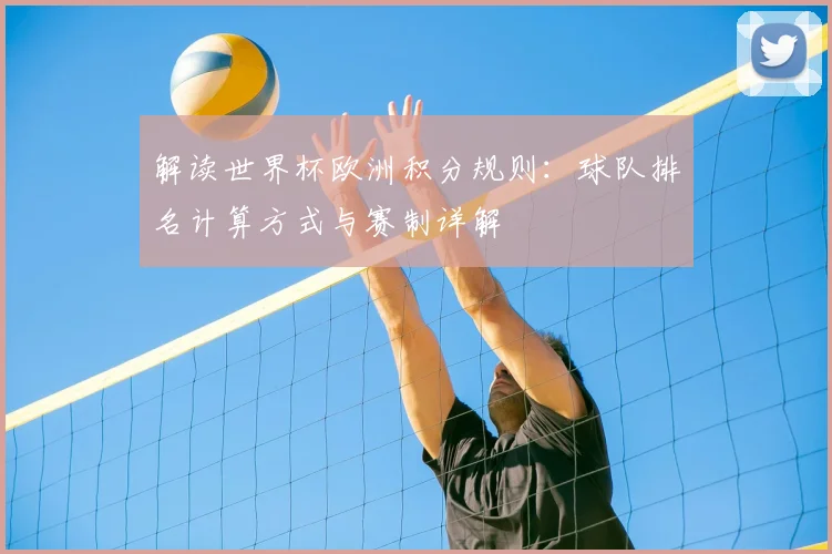 解读世界杯欧洲积分规则：球队排名计算方式与赛制详解