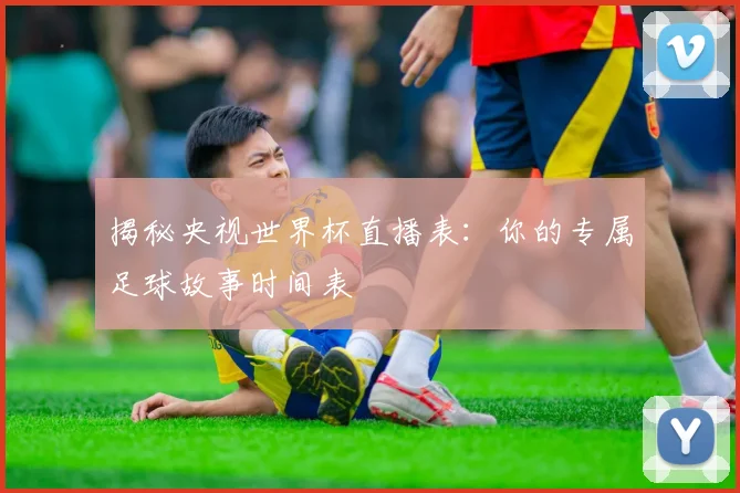 揭秘央视世界杯直播表:你的专属足球故事时间表
