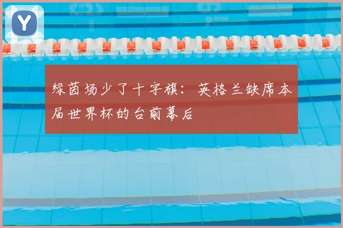 绿茵场少了十字旗：英格兰缺席本届世界杯的台前幕后