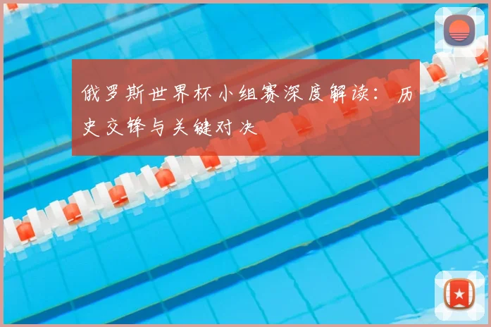 俄罗斯世界杯小组赛深度解读：历史交锋与关键对决